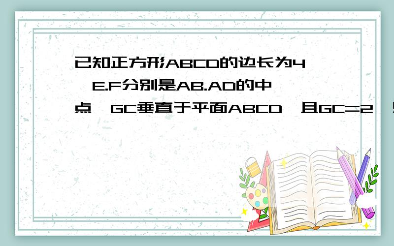 已知正方形ABCD的边长为4,E.F分别是AB.AD的中点,GC垂直于平面ABCD,且GC=2,则点B到平面EFG的距离为多大?