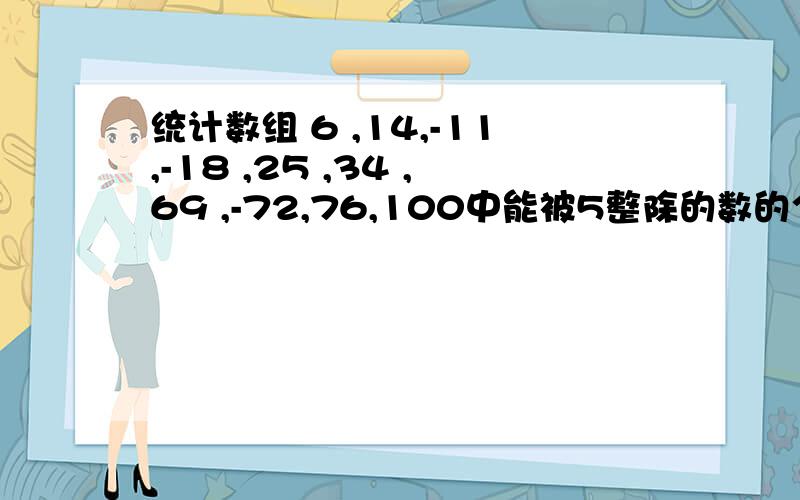 统计数组 6 ,14,-11,-18 ,25 ,34 ,69 ,-72,76,100中能被5整除的数的个数是?