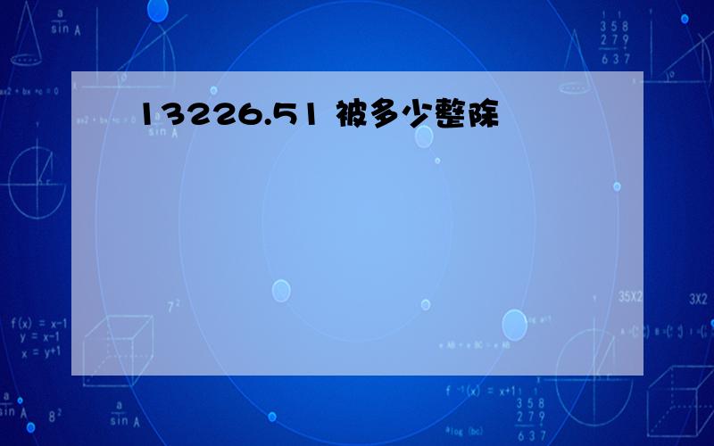 13226.51 被多少整除