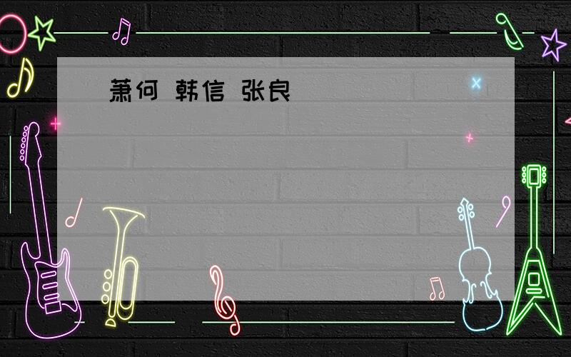 萧何 韩信 张良