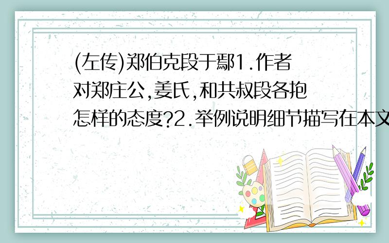 (左传)郑伯克段于鄢1.作者对郑庄公,姜氏,和共叔段各抱怎样的态度?2.举例说明细节描写在本文中的作用?3.抄出本文所有的双宾语句子.  大家帮帮忙 ,马上要交作业