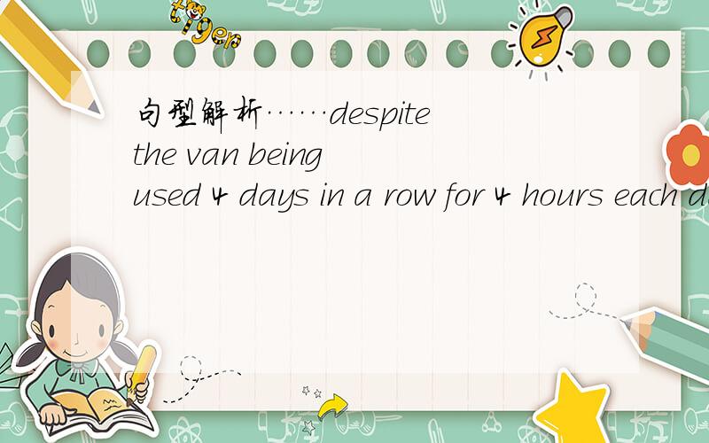 句型解析……despite the van being used 4 days in a row for 4 hours each day.想请问used 后面接4 days 为什么不用for连接,