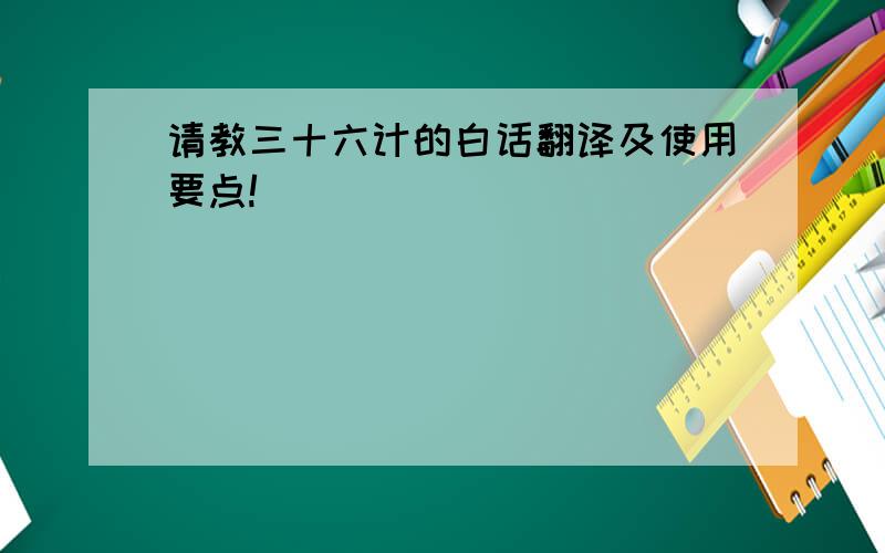 请教三十六计的白话翻译及使用要点!