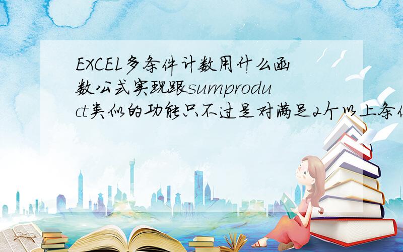 EXCEL多条件计数用什么函数公式实现跟sumproduct类似的功能只不过是对满足2个以上条件的单元格计数而不是求和比如我需要如图的表中 A列商品区分=03款雅阁 B列库存大于0的个数应该怎样写