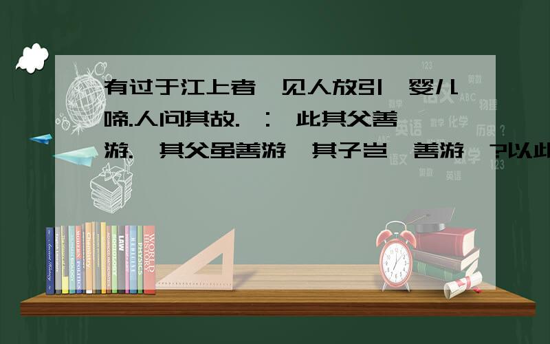 有过于江上者,见人放引,婴儿啼.人问其故.曰: