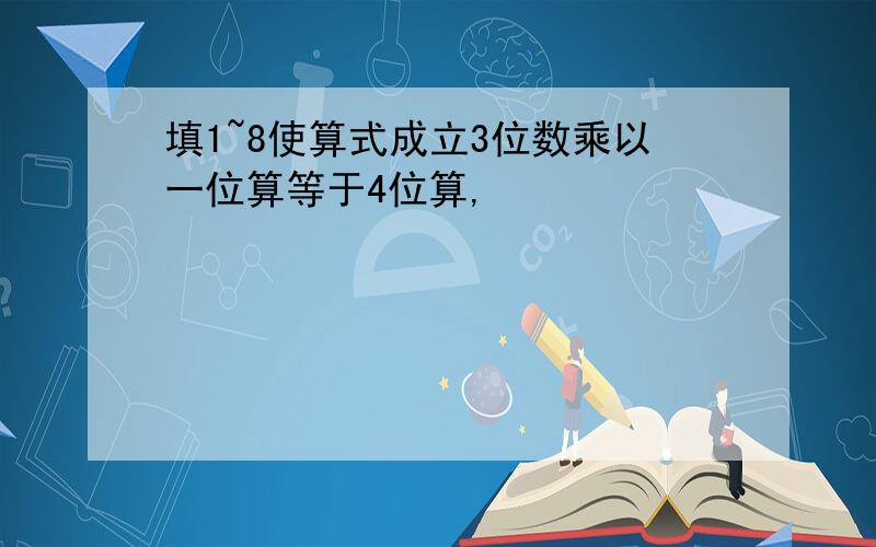 填1~8使算式成立3位数乘以一位算等于4位算,