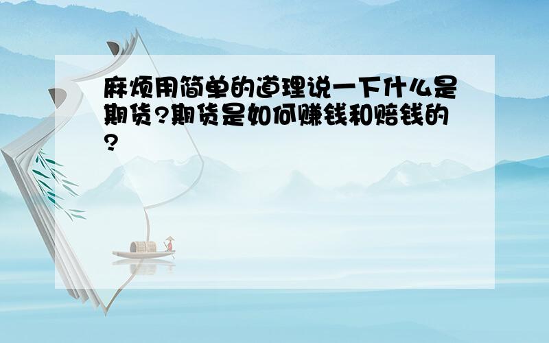 麻烦用简单的道理说一下什么是期货?期货是如何赚钱和赔钱的?