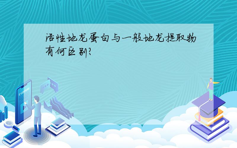 活性地龙蛋白与一般地龙提取物有何区别?