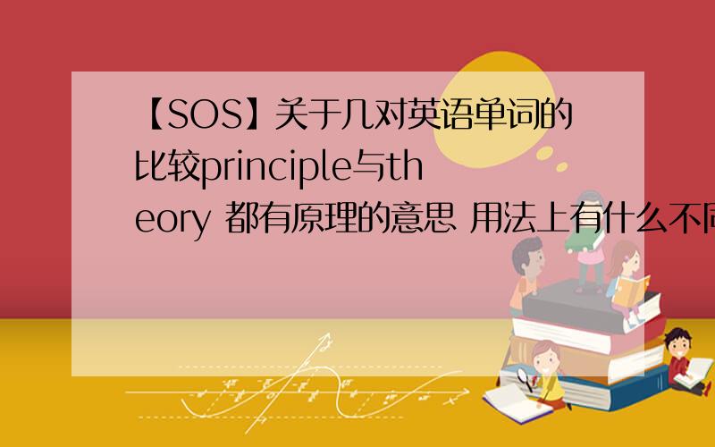 【SOS】关于几对英语单词的比较principle与theory 都有原理的意思 用法上有什么不同think与mind 都有想的意思 用法上有什么不同take与a wasre of time 都有浪费时间的意思 用法上有什么不同future 与 s