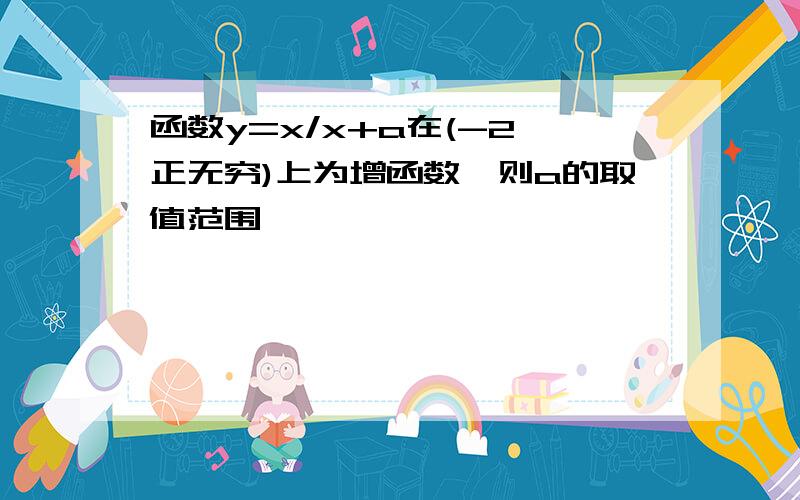 函数y=x/x+a在(-2,正无穷)上为增函数,则a的取值范围