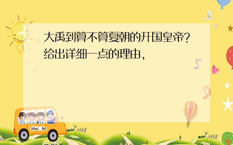 大禹到算不算夏朝的开国皇帝?给出详细一点的理由,