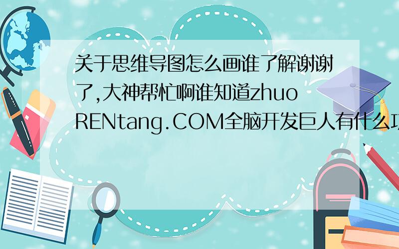 关于思维导图怎么画谁了解谢谢了,大神帮忙啊谁知道zhuoRENtang.COM全脑开发巨人有什么功效?