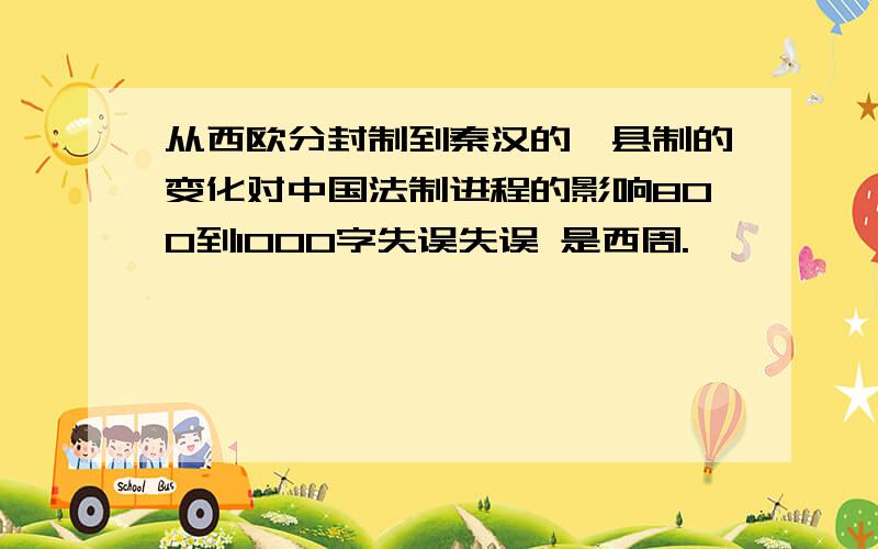 从西欧分封制到秦汉的郡县制的变化对中国法制进程的影响800到1000字失误失误 是西周.