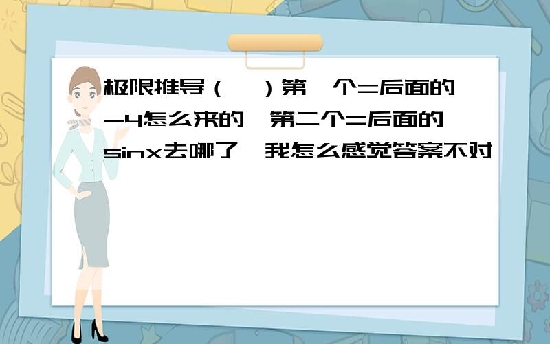 极限推导（一）第一个=后面的-4怎么来的,第二个=后面的sinx去哪了,我怎么感觉答案不对