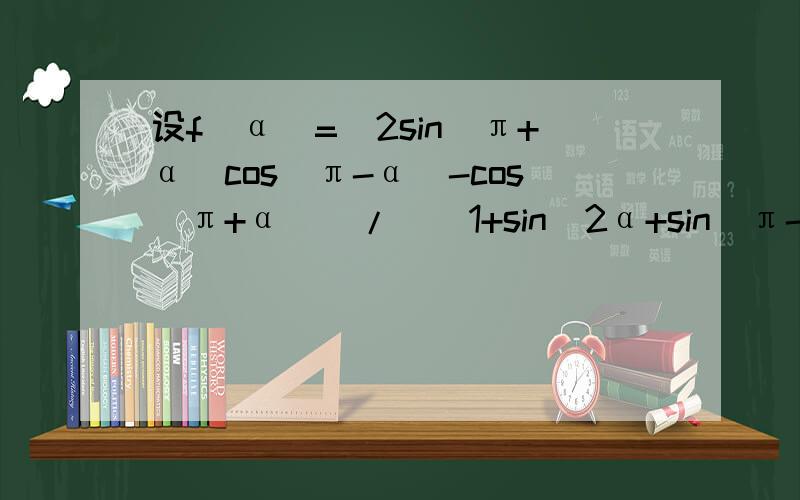 设f(α)=[2sin(π+α)cos(π-α)-cos(π+α)]/[(1+sin^2α+sin(π-α)-cos^2(π-α),求f(-23π/6)的值