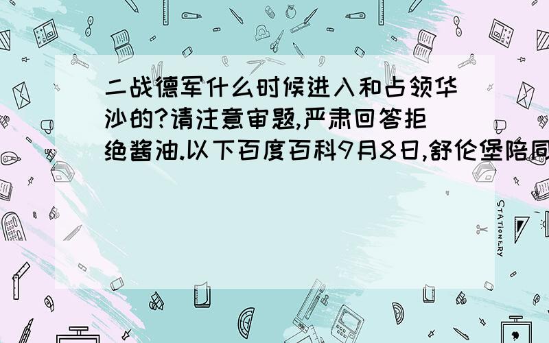 二战德军什么时候进入和占领华沙的?请注意审题,严肃回答拒绝酱油.以下百度百科9月8日,舒伦堡陪同海德里希前往华沙,海德里希上了这趟专列,亲自督导希特勒访问华沙的事情,并部署一切保