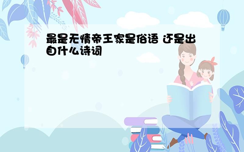 最是无情帝王家是俗语 还是出自什么诗词