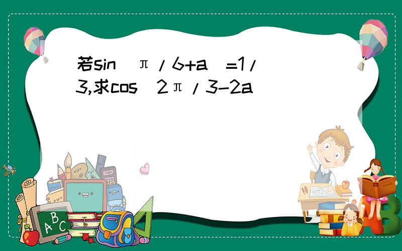 若sin(π/6+a)=1/3,求cos（2π/3-2a）