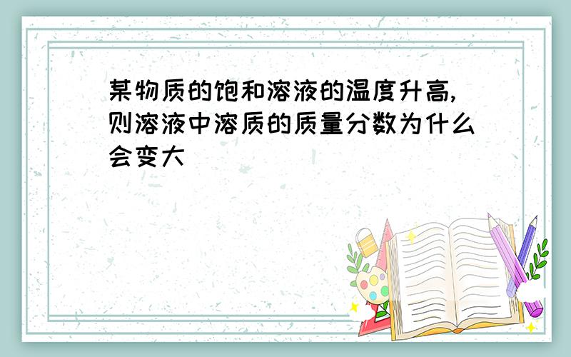 某物质的饱和溶液的温度升高,则溶液中溶质的质量分数为什么会变大