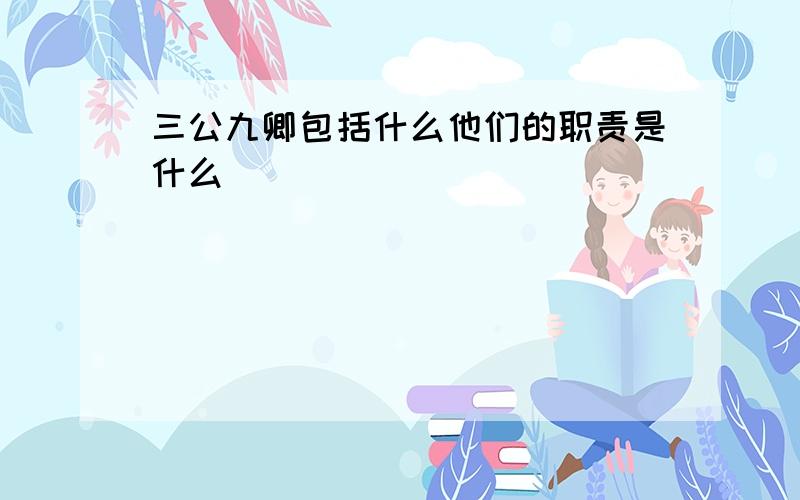 三公九卿包括什么他们的职责是什么