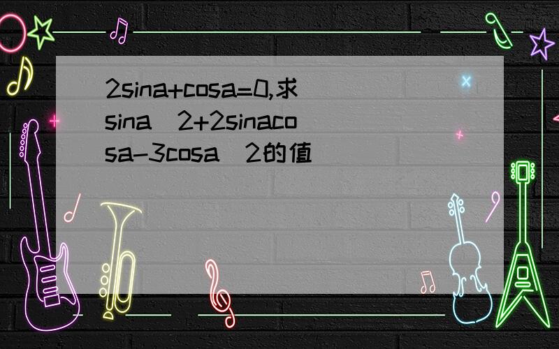 2sina+cosa=0,求sina^2+2sinacosa-3cosa^2的值