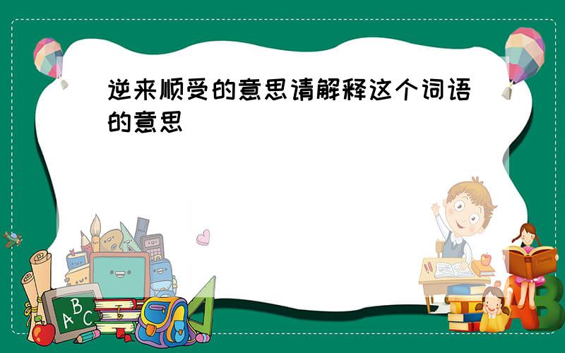 逆来顺受的意思请解释这个词语的意思