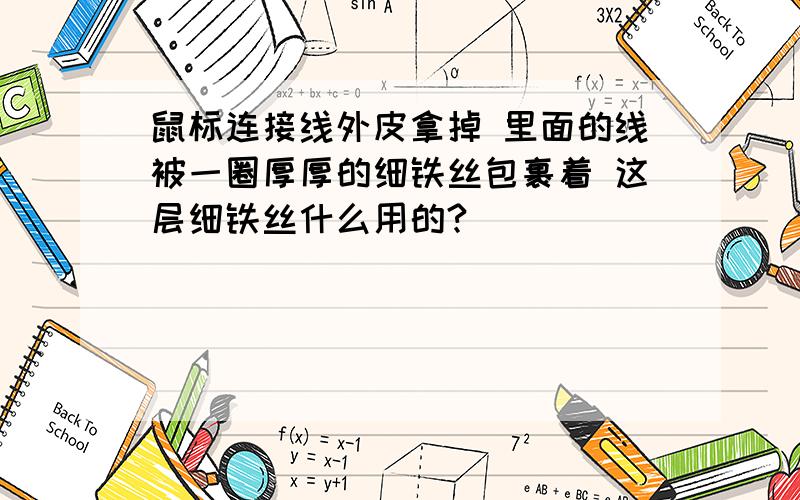 鼠标连接线外皮拿掉 里面的线被一圈厚厚的细铁丝包裹着 这层细铁丝什么用的?