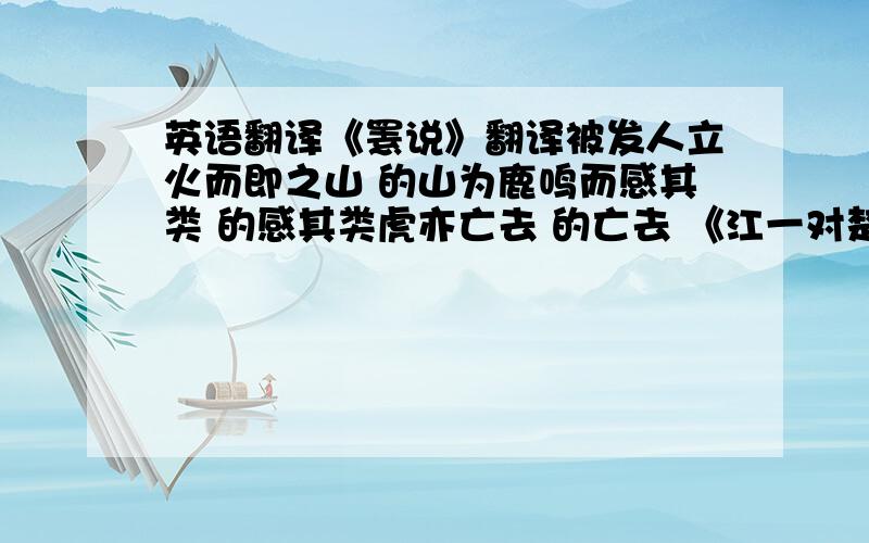 英语翻译《罴说》翻译被发人立火而即之山 的山为鹿鸣而感其类 的感其类虎亦亡去 的亡去 《江一对楚宣王》翻译使我长百兽 的长我而敢不走乎 的走虎以为然 的然今王之地方 的地方