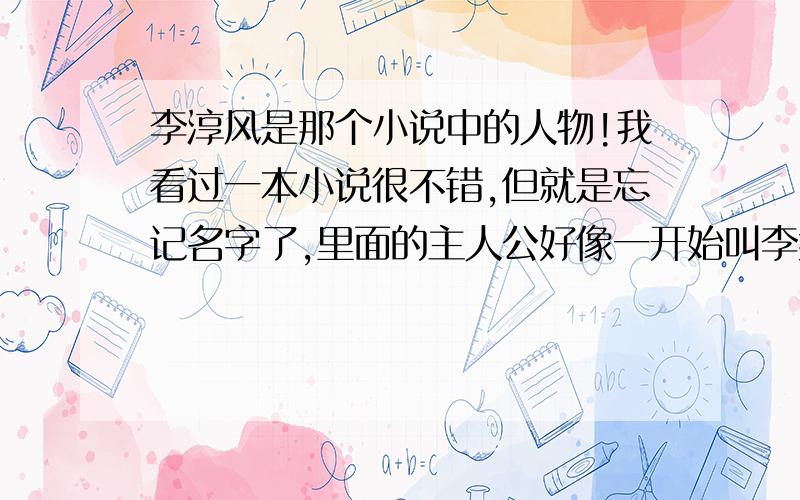 李淳风是那个小说中的人物!我看过一本小说很不错,但就是忘记名字了,里面的主人公好像一开始叫李乘风,后来拜了个师父,改成李淳风了,说知道说下是修真一类的.