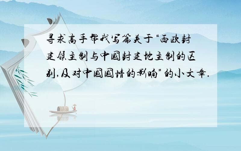 寻求高手帮我写篇关于“西欧封建领主制与中国封建地主制的区别,及对中国国情的影响”的小文章.