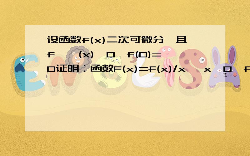 设函数f(x)二次可微分,且f''(x)>0,f(0)=0证明：函数F(x)=f(x)/x ,x≠0,f'(0) ,x=0 是连续的单调增函数.我连续性已证,但单调性证不出来,