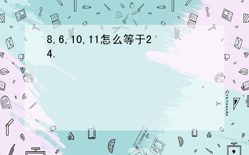 8,6,10,11怎么等于24.