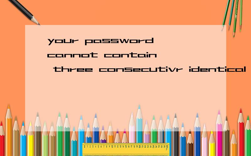 your password cannot contain three consecutivr identical characters什么意思