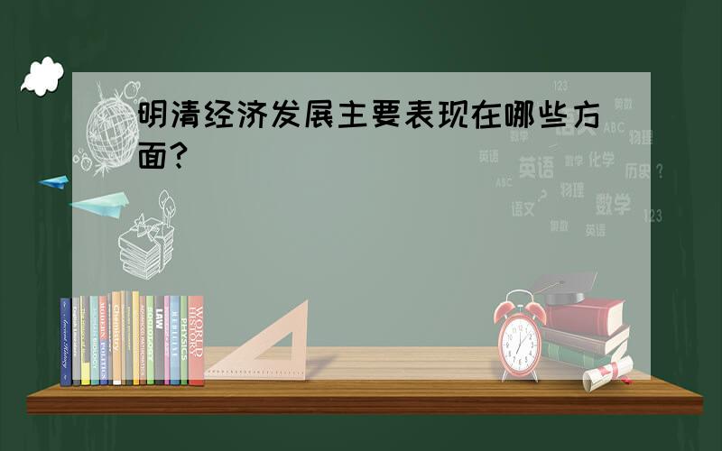 明清经济发展主要表现在哪些方面?