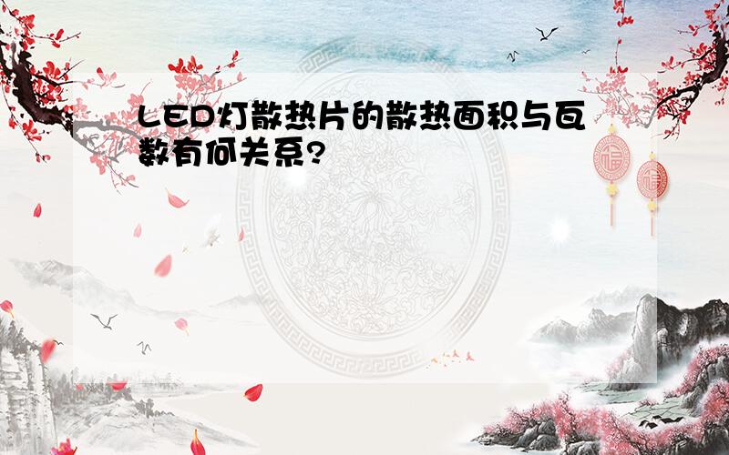 LED灯散热片的散热面积与瓦数有何关系?