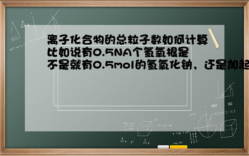 离子化合物的总粒子数如何计算比如说有0.5NA个氢氧根是不是就有0.5mol的氢氧化钠，还是加起来1mol的氢氧化钠