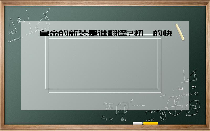 皇帝的新装是谁翻译?初一的快