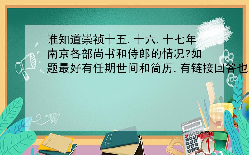 谁知道崇祯十五.十六.十七年南京各部尚书和侍郎的情况?如题最好有任期世间和简历.有链接回答也可以!首先要谢谢qwer645420062同学的回答，但我想知道的是“南京”各部尚书和侍郎的情况！