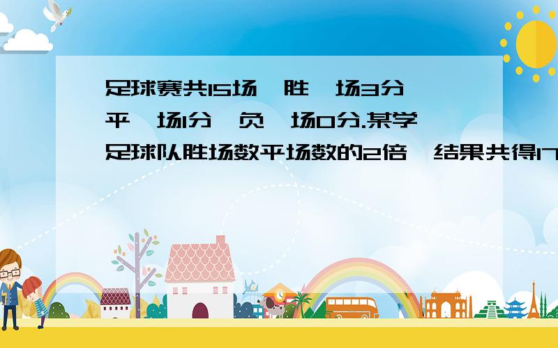 足球赛共15场,胜一场3分,平一场1分,负一场0分.某学足球队胜场数平场数的2倍,结果共得17分,足球队共负几场?