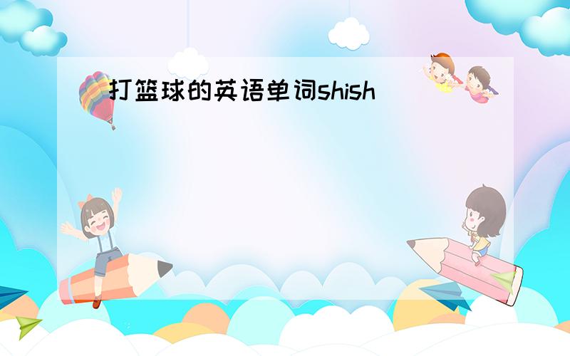 打篮球的英语单词shish