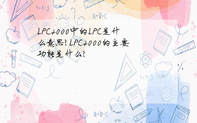 LPC2000中的LPC是什么意思?LPC2000的主要功能是什么?