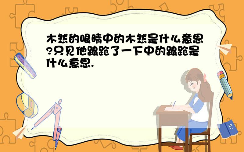 木然的眼睛中的木然是什么意思?只见他踉跄了一下中的踉跄是什么意思.