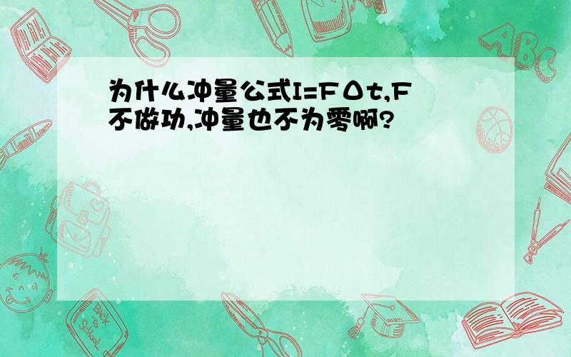 为什么冲量公式I=FΔt,F不做功,冲量也不为零啊?