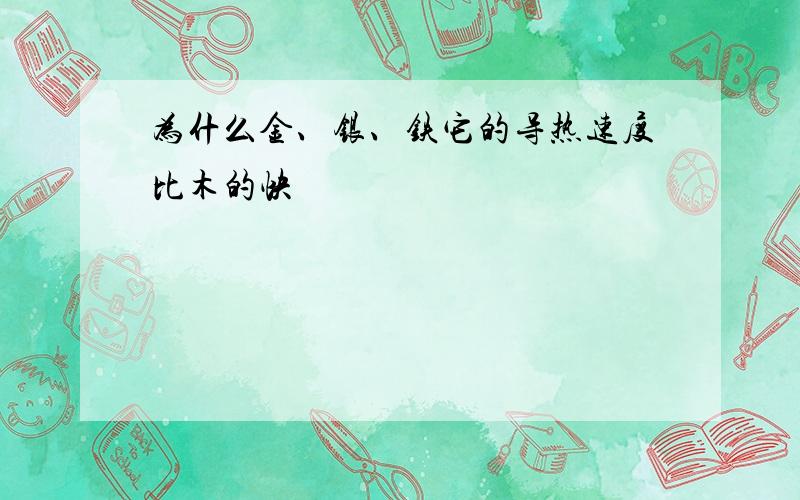 为什么金、银、铁它的导热速度比木的快