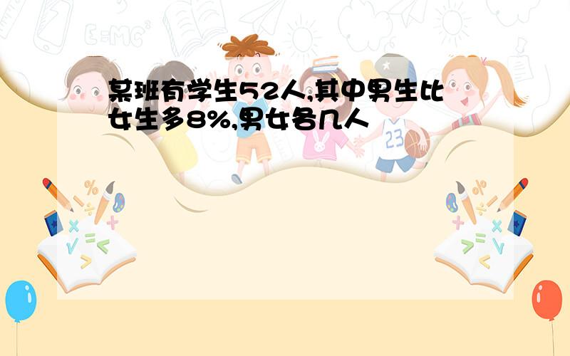 某班有学生52人,其中男生比女生多8%,男女各几人