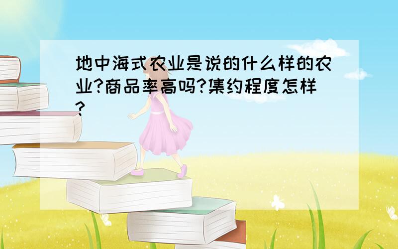 地中海式农业是说的什么样的农业?商品率高吗?集约程度怎样?