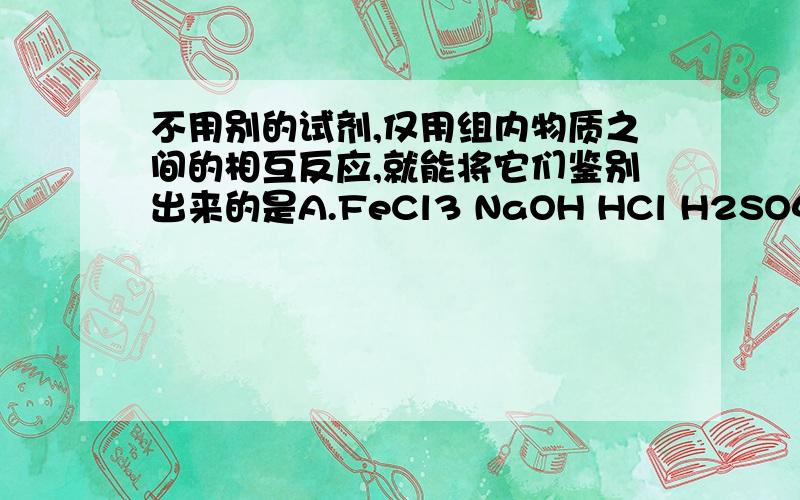 不用别的试剂,仅用组内物质之间的相互反应,就能将它们鉴别出来的是A.FeCl3 NaOH HCl H2SO4B.HCl KNO3 NaCO3 NaSO4C.AgNO3 HCl NaCl HNO3D.BaCl2 NaSO4 Na2CO3 HCl为什么