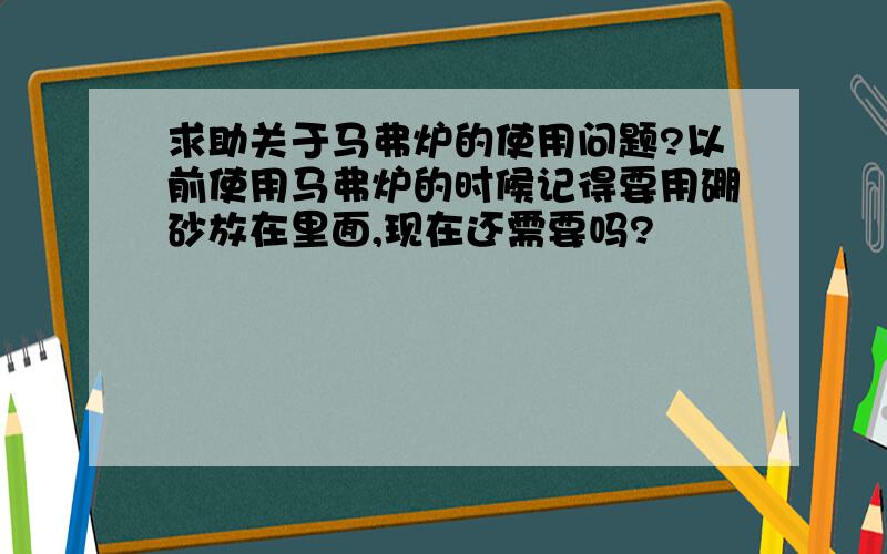 求助关于马弗炉的使用问题?以前使用马弗炉的时候记得要用硼砂放在里面,现在还需要吗?