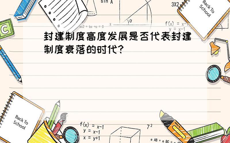 封建制度高度发展是否代表封建制度衰落的时代?