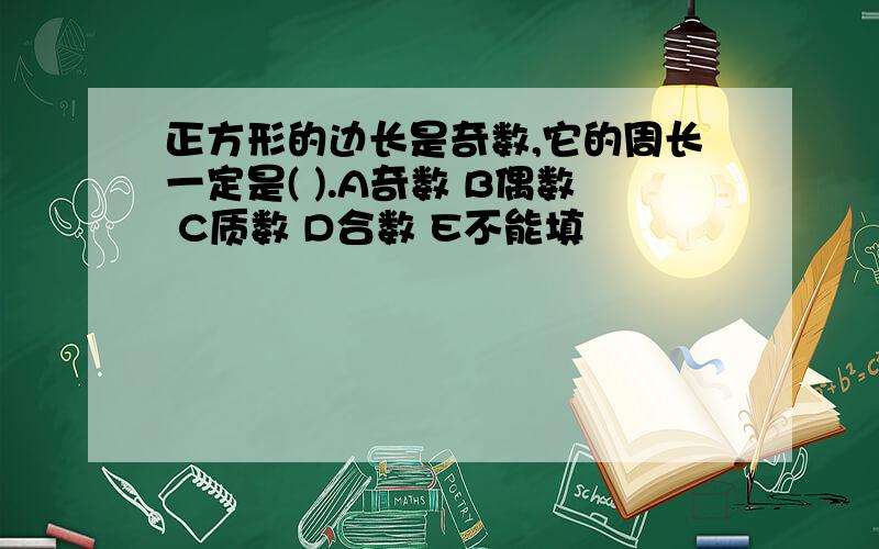 正方形的边长是奇数,它的周长一定是( ).A奇数 B偶数 C质数 D合数 E不能填